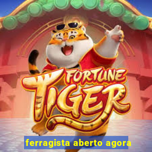 ferragista aberto agora