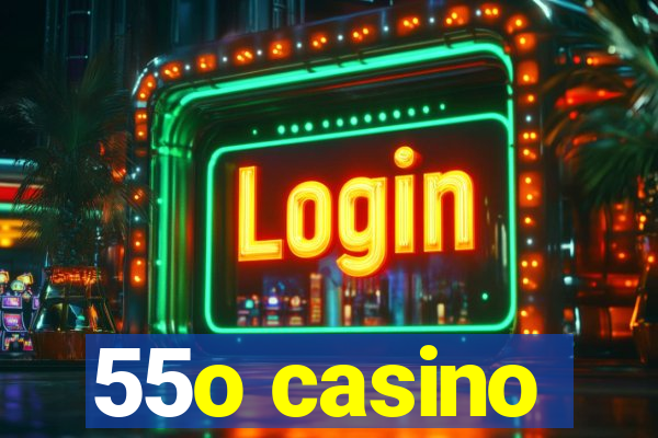 55o casino