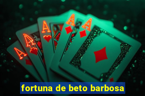 fortuna de beto barbosa