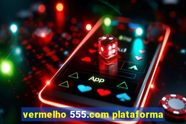 vermelho 555.com plataforma