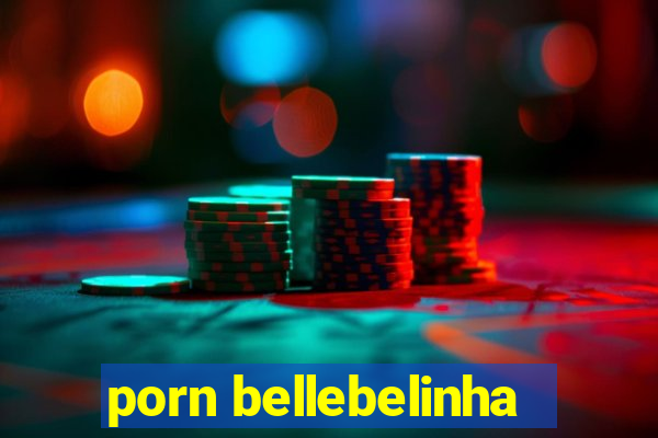 porn bellebelinha