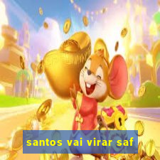 santos vai virar saf