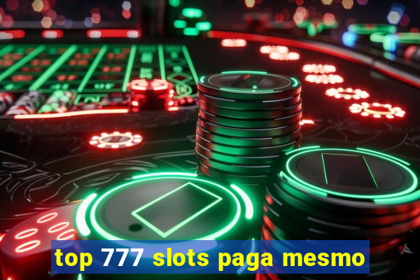 top 777 slots paga mesmo