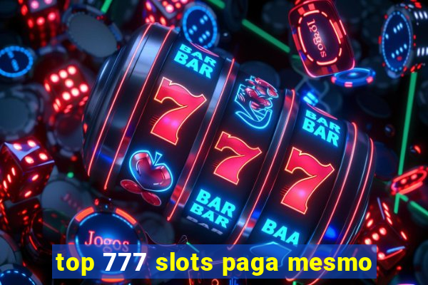 top 777 slots paga mesmo