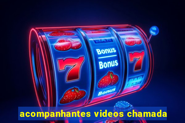 acompanhantes videos chamada