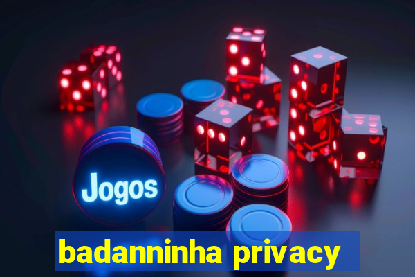 badanninha privacy