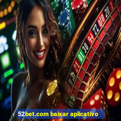 52bet.com baixar aplicativo