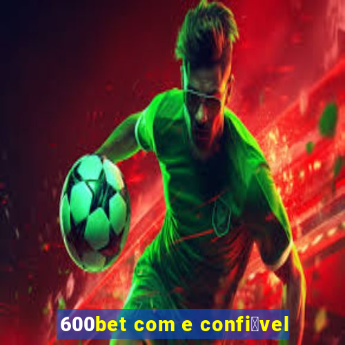 600bet com e confi谩vel