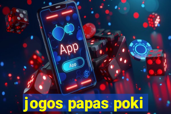 jogos papas poki