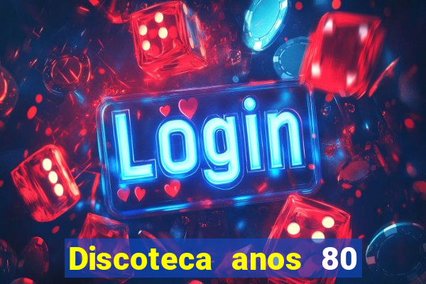 Discoteca anos 80 internacional sua musica