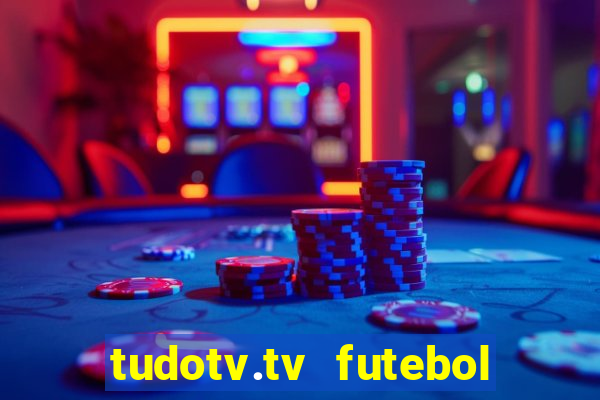 tudotv.tv futebol ao vivo