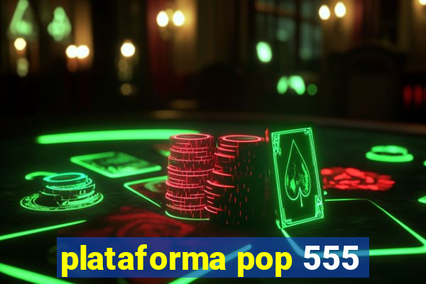 plataforma pop 555