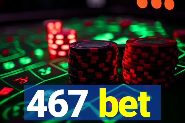 467 bet