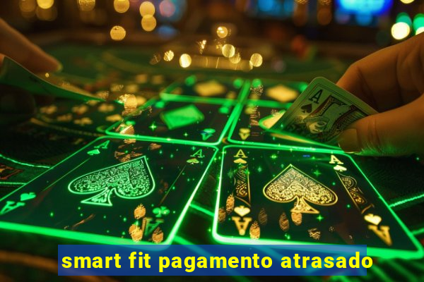 smart fit pagamento atrasado