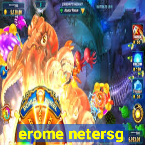 erome netersg