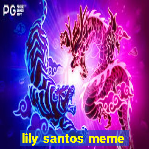 lily santos meme