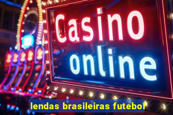 lendas brasileiras futebol