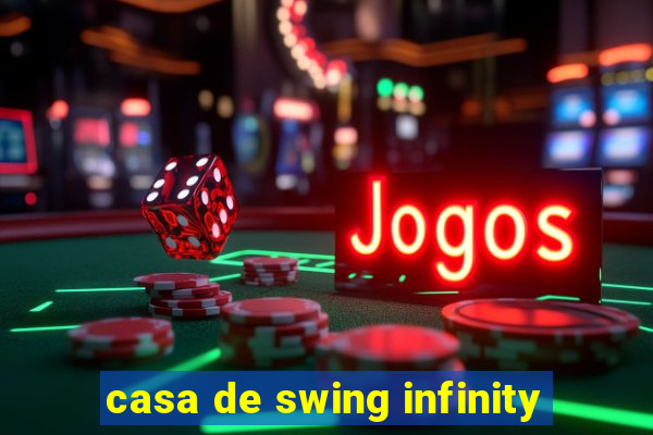 casa de swing infinity