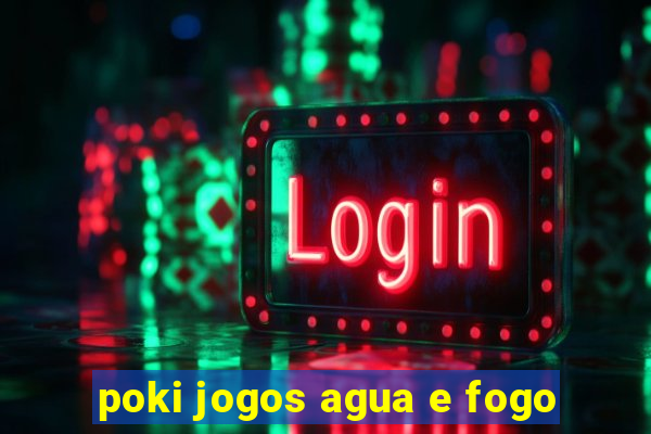 poki jogos agua e fogo