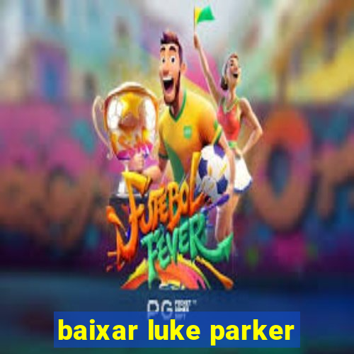 baixar luke parker