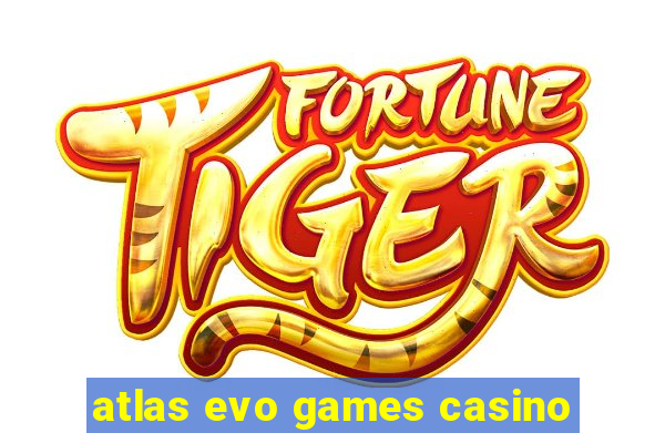 atlas evo games casino