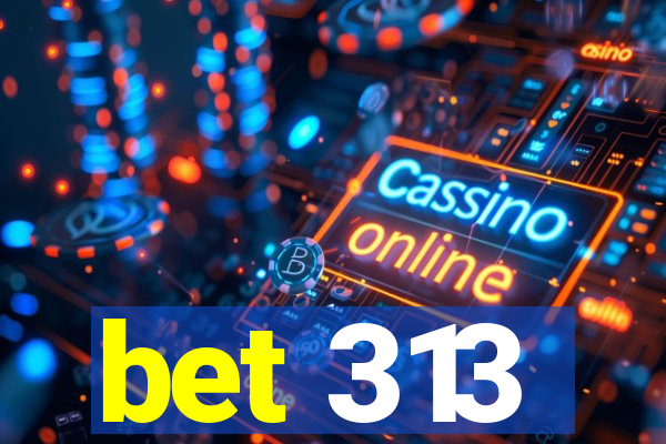 bet 313