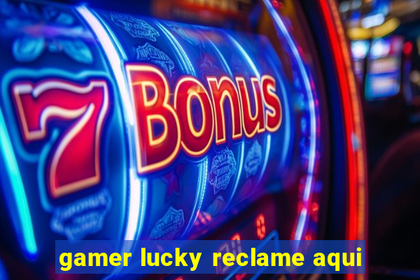 gamer lucky reclame aqui