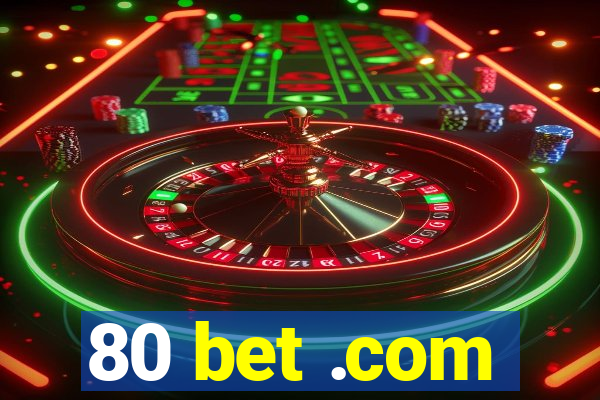 80 bet .com