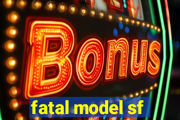 fatal model sf