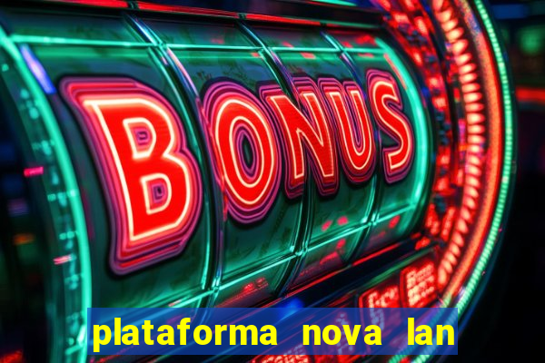 plataforma nova lan  ada hoje 2024