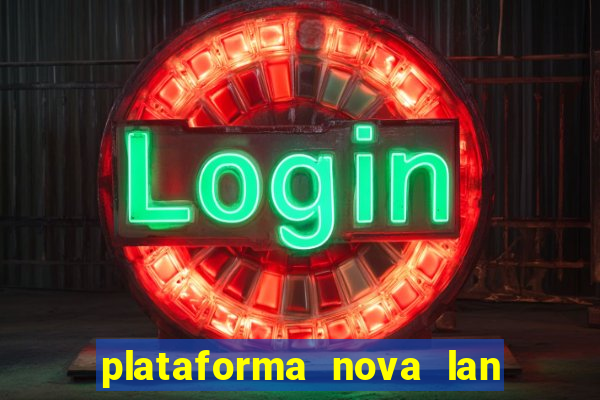 plataforma nova lan  ada hoje 2024