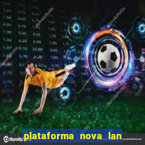 plataforma nova lan  ada hoje 2024