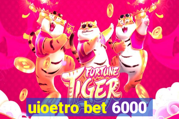 uioetro bet 6000