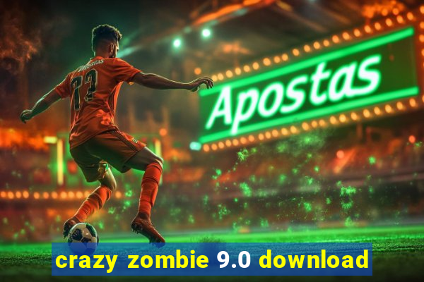 crazy zombie 9.0 download