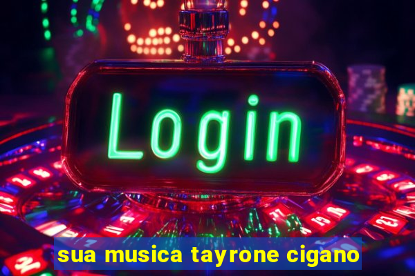 sua musica tayrone cigano