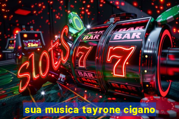 sua musica tayrone cigano