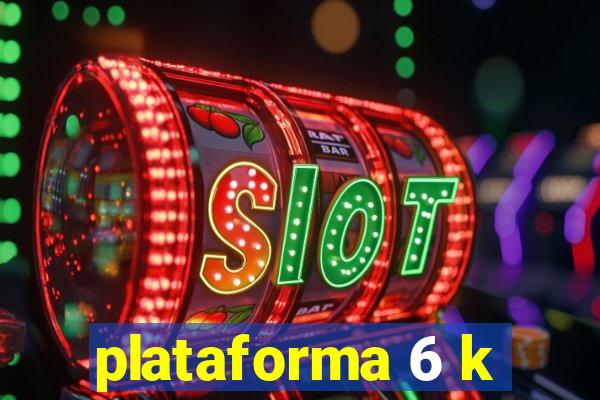 plataforma 6 k