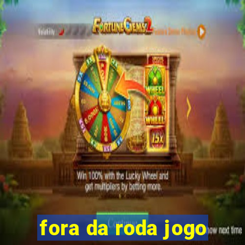 fora da roda jogo