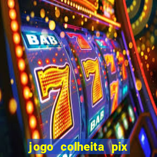 jogo colheita pix paga mesmo