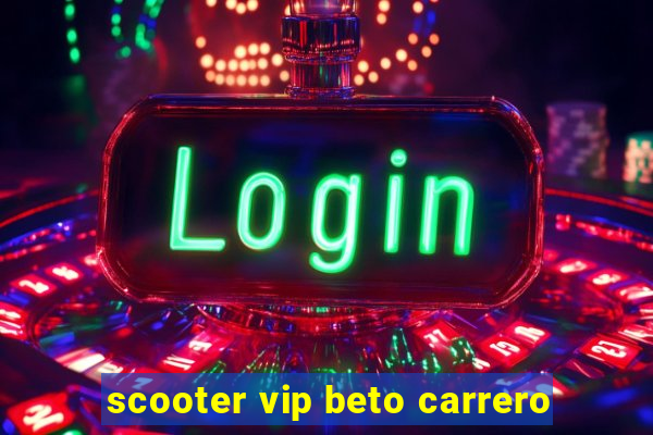 scooter vip beto carrero