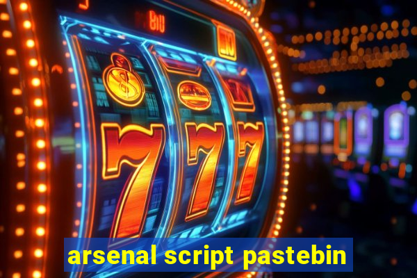 arsenal script pastebin