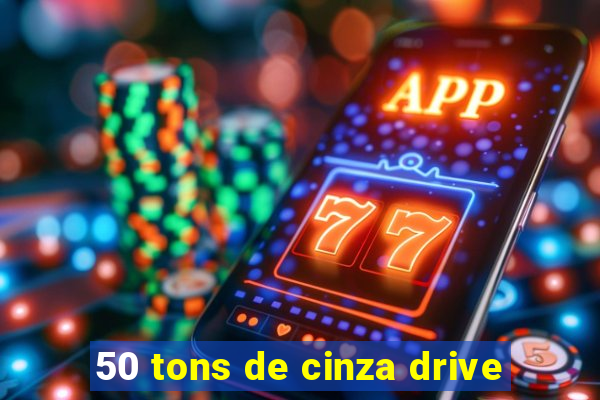 50 tons de cinza drive