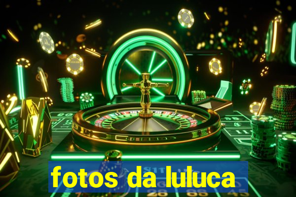 fotos da luluca