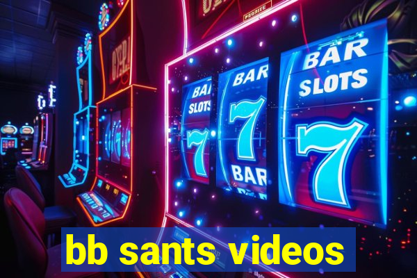 bb sants videos