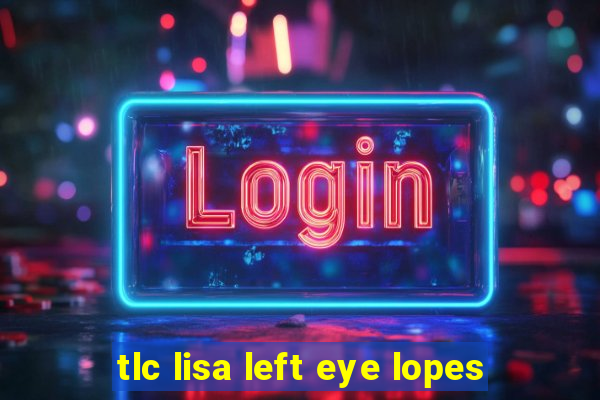 tlc lisa left eye lopes