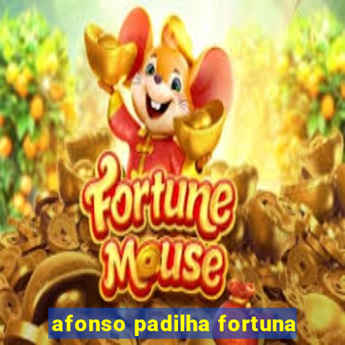 afonso padilha fortuna