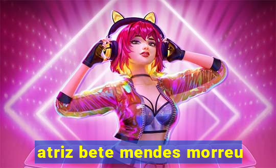 atriz bete mendes morreu