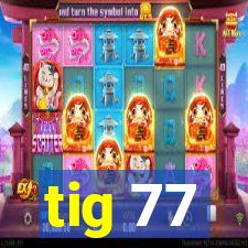 tig 77