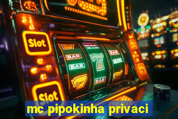 mc pipokinha privaci