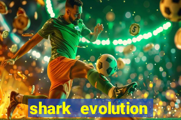 shark evolution dinheiro infinito